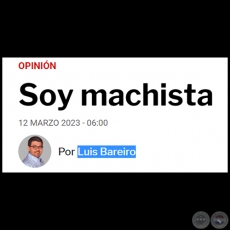 SOY MACHISTA - Por LUIS BAREIRO - Domingo, 12 de Marzo de 2023